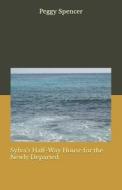 Sylva's Half-Way House For The Newly Departed di Spencer Peggy Spencer edito da CreateSpace Independent Publishing Platform