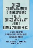 Blessed Columba Marmion and His Understanding of the Role of the Blessed Virgin Mary in the Life of a Roman Catholic Pri di David Hankus edito da Xlibris