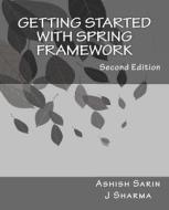 Getting Started with Spring Framework: A Hands-On Guide to Begin Developing Applications Using Spring Framework di J. Sharma, Ashish Sarin edito da Createspace