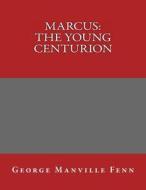 Marcus: The Young Centurion di George Manville Fenn edito da Createspace