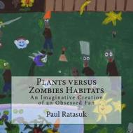 Plants Versus Zombies Habitats: An Imaginative Creation of an Obsessed Fan di Paul Ratasuk edito da Createspace