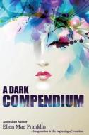 A Dark Compendium di Ellen Mae Franklin edito da Createspace