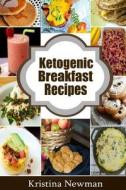 Ketogenic Breakfast Recipes: 50 Low-Carb Breakfast Recipes for Health and Weight Loss di Kristina Newman edito da Createspace