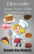 Delectable Sponge, Pound, Chiffon and Angel Food Cake Recipes di Brenda Van Niekerk edito da Createspace
