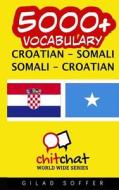 5000+ Croatian - Somali Somali - Croatian Vocabulary di Gilad Soffer edito da Createspace