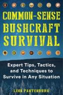 Common-Sense Bushcraft Survival: Expert Tips, Tactics, and Techniques to Survive in Any Situation di Leon Pantenburg edito da SKYHORSE PUB