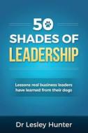 50 Shades of Leadership di Dr Lesley Hunter edito da Createspace