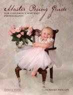 Master Posing Guide For For Children's Portrait Photography di Norman Phillips edito da Amherst Media
