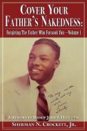 Cover Your Father's Nakedness: Forgiving the Father Who Forsook You -Volume 1 di Jr. Sherman Crockett edito da XULON PR