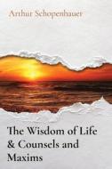 The Wisdom of Life & Counsels and Maxims di Arthur Schopenhauer edito da Cedar Lake Classics
