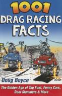 1001 Drag Racing Facts: The Golden Age of Top Fuel, Funny Cars, Door Slammers & More di Doug Boyce edito da CARTECH INC