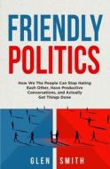 Friendly Politics di Glen Smith edito da Musine