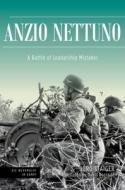 Anzio Nettuno: A Battle of Leadership Mistakes di Jörg Staiger edito da CASEMATE