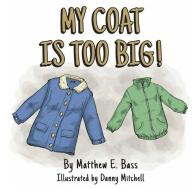 My Coat Is Too Big! di Matthew Bass edito da MASCOT KIDS