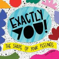 Exactly You! The Shape of Your Feelings di Sarah Krajewski edito da ORANGE HAT PUB