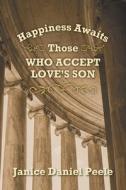 Happiness Awaits Those Who Accept Love's Son di Janice Daniel Peele edito da CHRISTIAN FAITH PUB INC