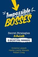 IMPOSSIBLE BOSSES - Secret Strategies To Deal With 8 Archetypal Managers di Lawack Vivienne Lawack, Wessels Hanlie Lizette Wessels, Craig Robert Craig edito da Jonathan Ball Publishers