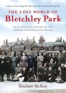 The Lost World of Bletchley Park di Sinclair McKay edito da Aurum Press