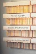 Figures of Catastrophe di Francis Mulhern edito da Verso Books