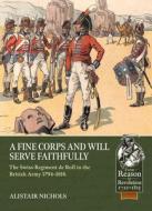 A Fine Corps and Will Serve Faithfully: The Swiss Regiment de Roll in the British Army 1794-1816 di Alistair Nichols edito da HELION & CO