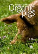 Nutrition And Feeding Of Organic Pigs di R. Blair edito da Cabi Publishing