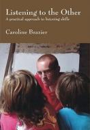 Listening to the Other: A New Approach to Counselling and Listening Skills di Caroline Brazier edito da JOHN HUNT PUB