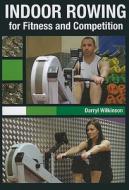 Indoor Rowing for Fitness and Competition di Darryl Wilkinson edito da The Crowood Press Ltd