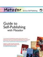 The Matador Guide to Self Publishing di Jeremy Thompson edito da Troubador Publishing