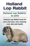 Holland Lop Rabbit. Holland Lop Rabbits as pets. Holland Lop Rabbit book for pros and cons, care, housing, cost, diet an di Macy Peterson edito da LIGHTNING SOURCE INC