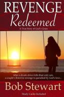 Revenge Redeemed: A True Story of God's Grace: Includes Study Guide di Bob Stewart edito da Amber House Books, LLC