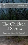 The Children of Sorrow: Legends from the Hearth di Jack R. Lawrence edito da Createspace Independent Publishing Platform