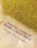 Thuvia Maid of Mars: Large Print di Edgar Rice Burroughs edito da Createspace Independent Publishing Platform