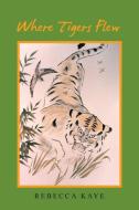 Where Tigers Flew di Rebecca Kaye edito da Xlibris AU