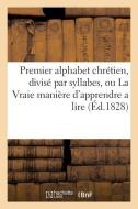 Premier Alphabet Chrï¿½tien, Divisï¿½ Par Syllabes, Ou La Vraie Maniï¿½re d di Sans Auteur edito da Hachette Livre - Bnf