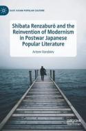 Shibata Renzabur¿ and the Reinvention of Modernism in Postwar Japanese Popular Literature di Artem Vorobiev edito da Springer International Publishing