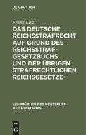 Das deutsche Reichsstrafrecht auf Grund des Reichsstrafgesetzbuchs und der übrigen strafrechtlichen Reichsgesetze di Franz Liszt edito da De Gruyter