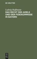 Das Recht des Adels und der Fideikommisse in Bayern di Ludwig Hoffmann edito da De Gruyter