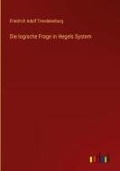 Die logische Frage in Hegels System di Friedrich Adolf Trendelenburg edito da Outlook Verlag