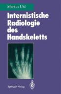 Internistische Radiologie des Handskeletts di Markus Uhl edito da Springer Berlin Heidelberg