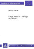 Konrad Adenauer - Strategie und Weltsicht di Christoph H. Werth edito da Lang, Peter GmbH