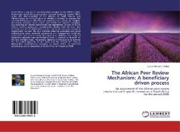 The African Peer Review Mechanism: A beneficiary driven process di Lucas Nkosana Sibuyi edito da LAP Lambert Academic Publishing