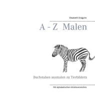 A - Z  Malen di Elisabeth Draguhn edito da Books on Demand