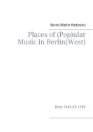 Places of (Pop)ular Music in Berlin(West) di Bernd Martin Radowicz edito da Books on Demand