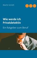 Wie werde ich Privatdetektiv di Martin Schütt edito da Books on Demand