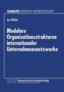 Modulare Organisationsstrukturen internationaler Unternehmensnetzwerke di Jan Weber edito da Deutscher Universitätsverlag