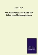 Die Erstattungskruste und die Lehre vom Metamorphismus di Justus Roth edito da TP Verone Publishing