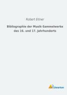 Bibliographie der Musik-Sammelwerke des 16. und 17. Jahrhunderts di Robert Eitner edito da Literaricon Verlag UG
