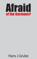 Afraid of the Germansl di Hans J. Grube edito da Press Twenty-One