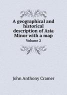 A Geographical And Historical Description Of Asia Minor With A Map Volume 2 di Cramer John Anthony edito da Book On Demand Ltd.