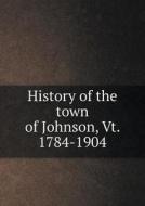 History Of The Town Of Johnson, Vt. 1784-1904 di Oread Literary Clu Johnson, Vt  edito da Book On Demand Ltd.